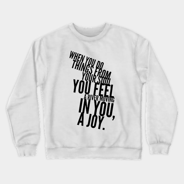 when you do things from your soul you feel a river moving in you a joy Crewneck Sweatshirt by GMAT